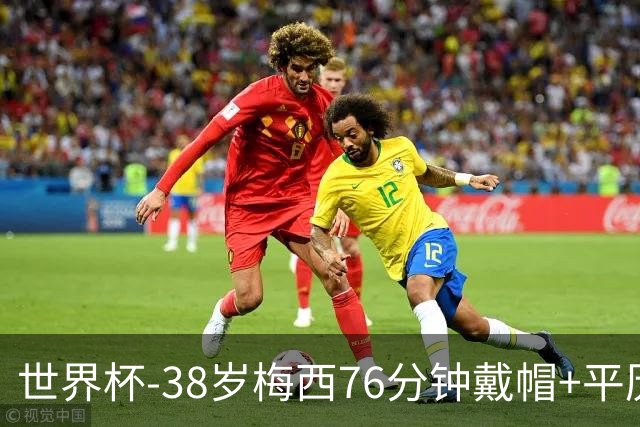 世界杯-38岁梅西76分钟戴帽+平历史纪录 阿根廷3-0阿尔及利亚